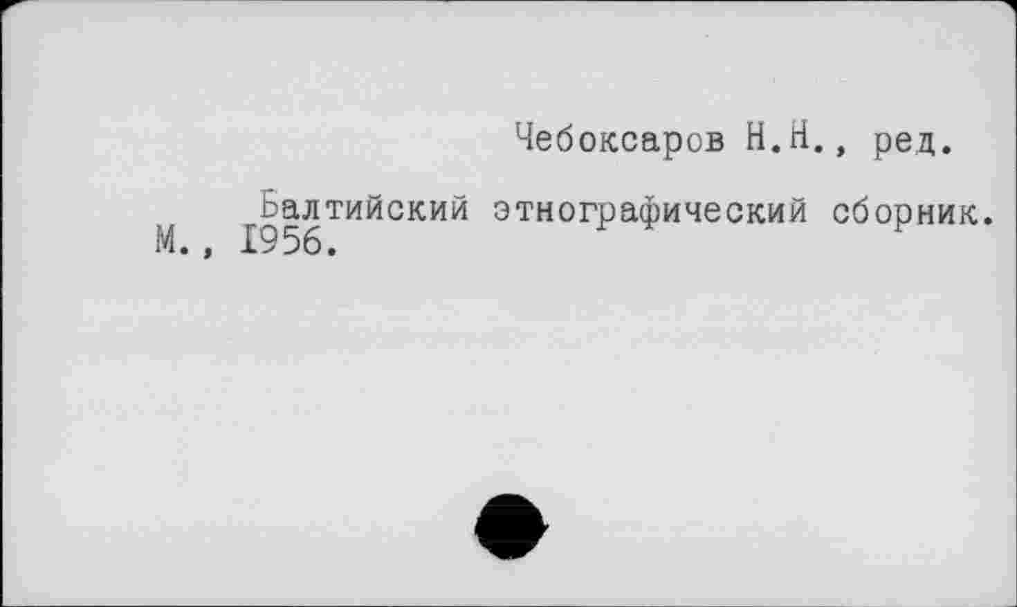 ﻿Чебоксаров H.Н., ред.
M ^Чалтийский этнографический сборник